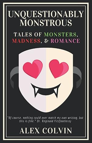 Unquestionably Monstrous - Tales of Monsters, Madness, & Romance